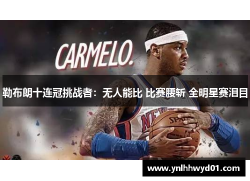 勒布朗十连冠挑战者：无人能比 比赛腰斩 全明星赛泪目